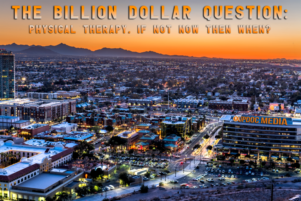 The Billion Dollar Question: Physical Therapy, If Not Now Then When?