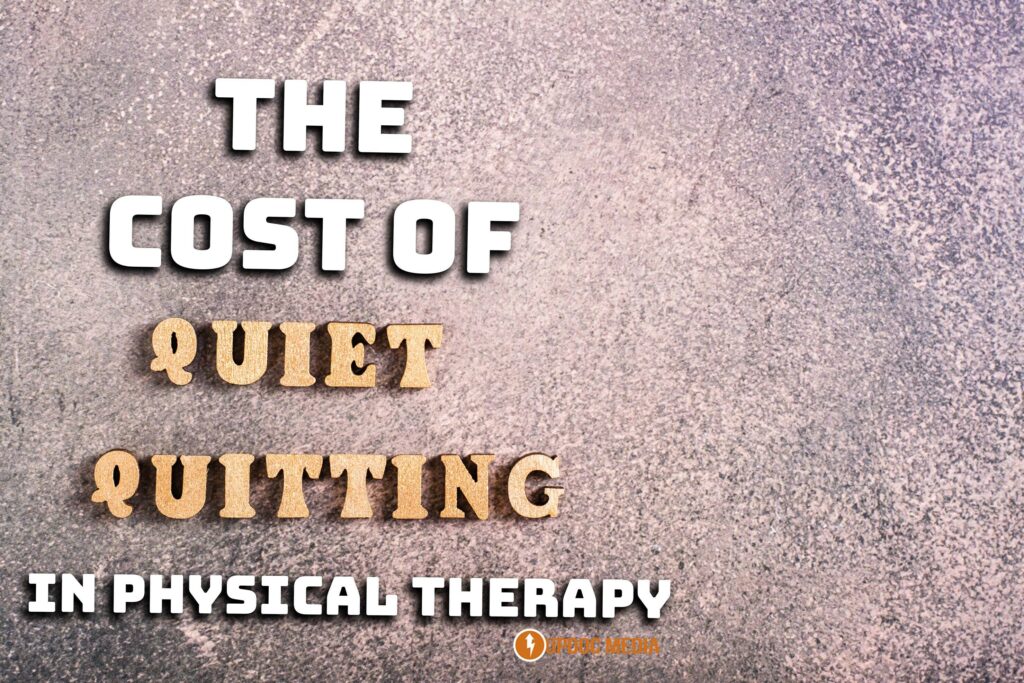 The Cost of Quiet Quitting in Physical Therapy